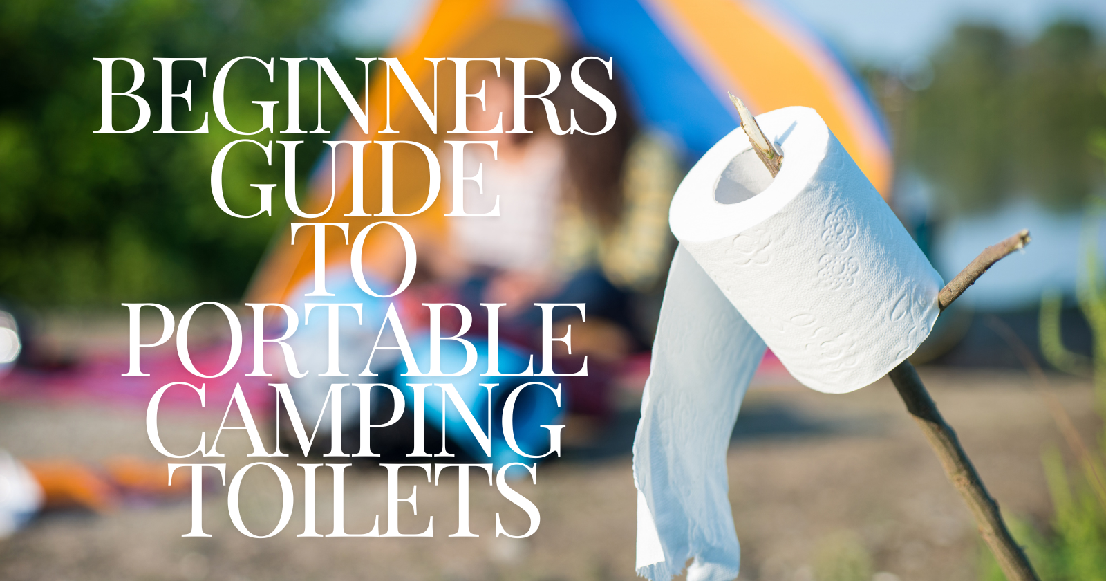 Beginners Guide To Portable Camping Toilets