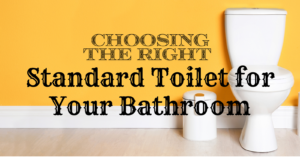 Choosing the Right Standard Toilet for Your Bathroom