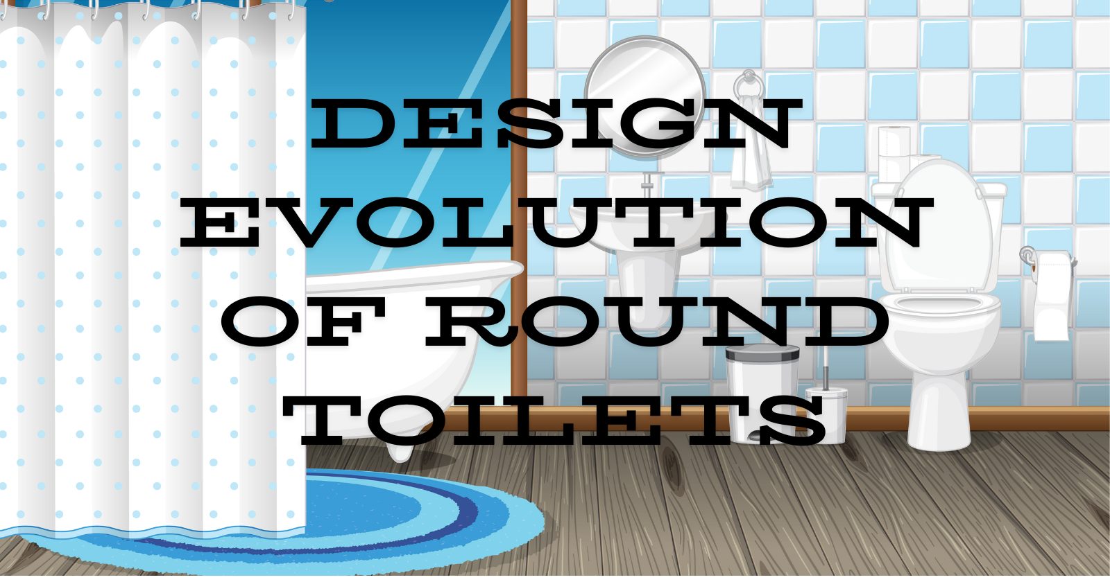 Design Evolution of Round Toilets